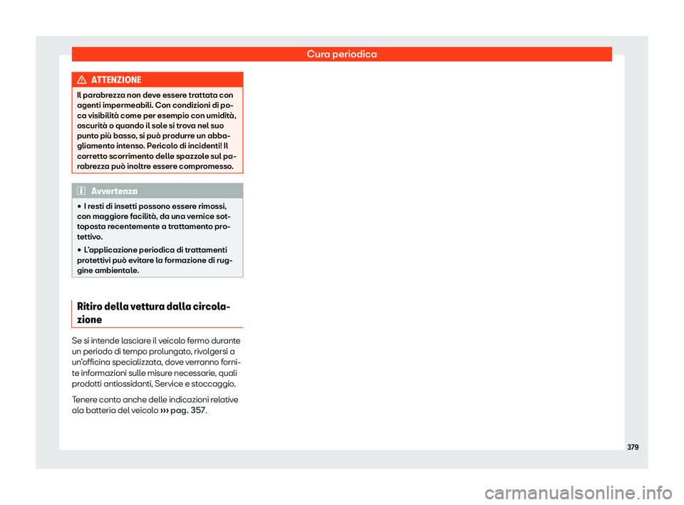 Seat Alhambra 2019  Manuale del proprietario (in Italian) Cura periodica
ATTENZIONE
Il parabrezza non deve essere trattata con
agenti impermeabili. Con condizioni di po-
ca visibilit