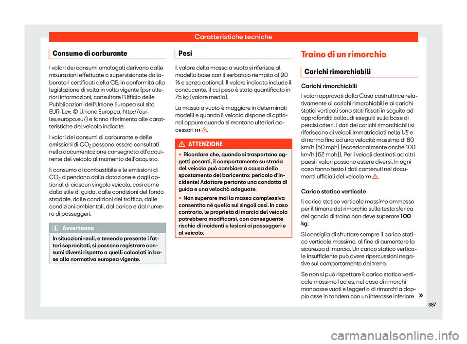 Seat Alhambra 2019  Manuale del proprietario (in Italian) Caratteristiche tecniche
Consumo di carburante I valori dei consumi omologati derivano dalle
misurazioni eff
ett
uate o supervisionate da la-
boratori certificati della CE, in conformit
