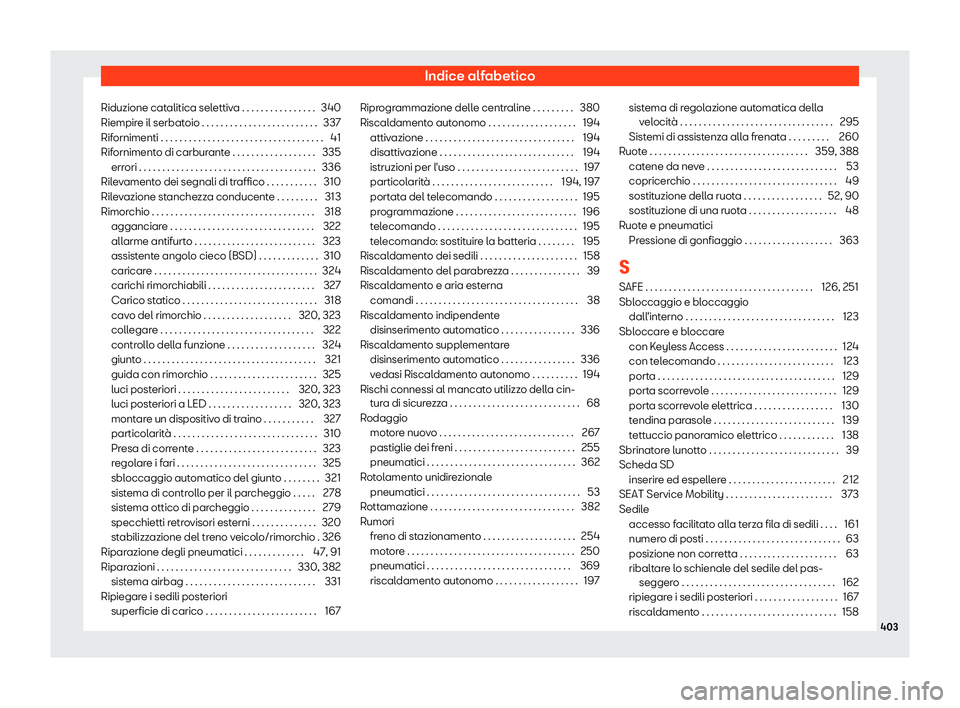 Seat Alhambra 2019 Manuale del proprietario (in Italian) Indice alfabetico
Riduzione catalitica selettiva . . . . . . . . . . . . . . . . 340
Riempir e il serbat
oio . . . . . . . . . . . . . . . . . . . . . . . . .
337
Rifornimenti . . . . . . . . . . . . Seat Alhambra 2019 Manuale del proprietario (in Italian) Indice alfabetico
Riduzione catalitica selettiva . . . . . . . . . . . . . . . . 340
Riempir e il serbat
oio . . . . . . . . . . . . . . . . . . . . . . . . .
337
Rifornimenti . . . . . . . . . . . .