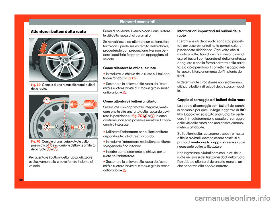 Seat Alhambra 2019  Manuale del proprietario (in Italian) Elementi essenziali
Allentare i bulloni della ruota Fig. 69
Cambio di una ruota: allentare i bulloni
dell a ruot a. Fig. 70
Cambio di una ruota: valvola dello
pneumatico  1  e ubicazione della vite an