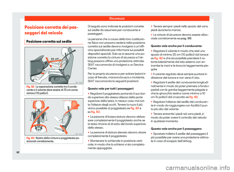 Seat Alhambra 2019  Manuale del proprietario (in Italian) Sicurezza
Posizione corretta dei pas-
seggeri del v eicol
o
P
osizione corretta sul sedile Fig. 82
La separazione corretta tra il condu-
cent e e il v
ol

ante deve essere di 25 cm come
minimo (10 pol