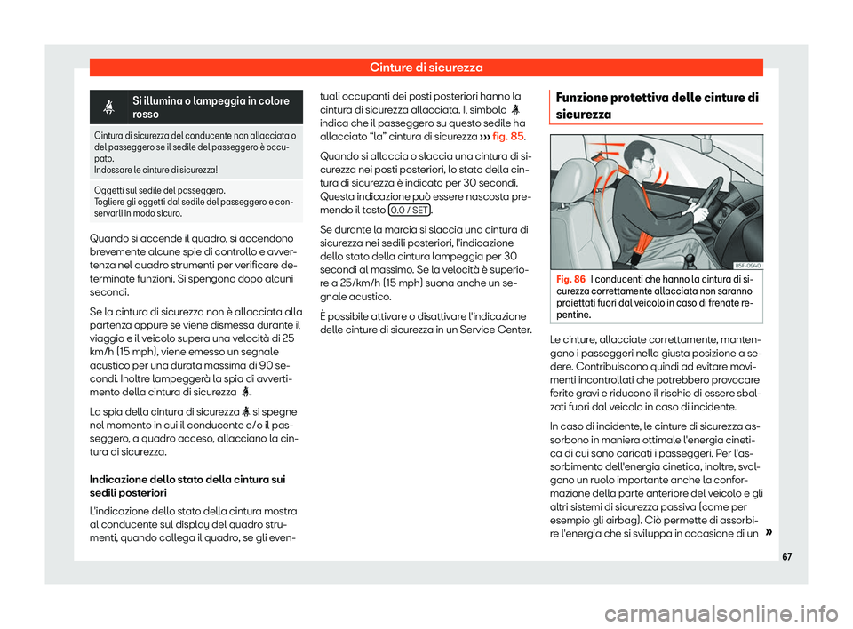 Seat Alhambra 2019  Manuale del proprietario (in Italian) Cinture di sicurezza
�i
Si illumina o lampeggia in colore
rosso
Cint ur
a di sicurezza del conducente non allacciata o
del passeggero se il sedil e del passegger

o 