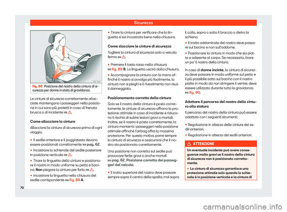 Seat Alhambra 2019  Manuale del proprietario (in Italian) Sicurezza
Fig. 90
Posizione del nastro della cintura di si-
cur e
zz
a per donne in stato di gravidanza. Le cinture di sicurezza correttamente allac-
ciat
e mant
engono i passeggeri nell

a posizio-
n