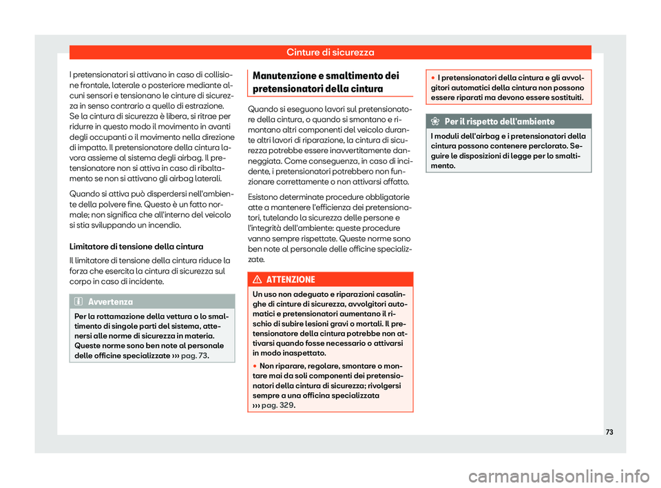 Seat Alhambra 2019  Manuale del proprietario (in Italian) Cinture di sicurezza
I pretensionatori si attivano in caso di collisio-
ne fr ont
al
e, laterale o posteriore mediante al-
cuni sensori e tensionano le cinture di sicurez-
za in senso contrario a quel