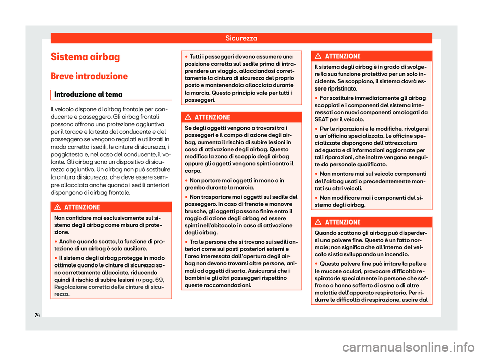 Seat Alhambra 2019  Manuale del proprietario (in Italian) Sicurezza
Sistema airbag
Br e
v
e introduzione
Introduzione al tema Il veicolo dispone di airbag frontale per con-
ducente e passegger
o

. Gli airbag frontali
possono offrono una protezione aggiuntiv