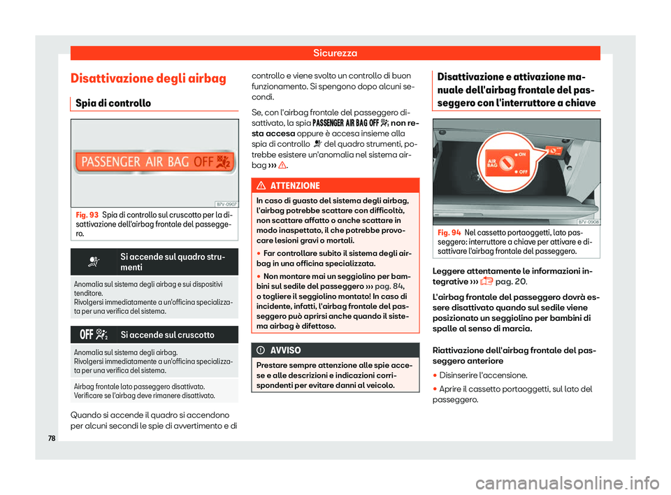 Seat Alhambra 2019  Manuale del proprietario (in Italian) Sicurezza
Disattivazione degli airbag Spia di contr oll
o Fig. 93
Spia di controllo sul cruscotto per la di-
sattiv azione dell 