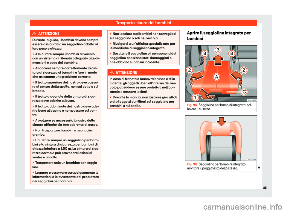 Seat Alhambra 2019  Manuale del proprietario (in Italian) Trasporto sicuro dei bambini
ATTENZIONE
Durante la guida, i bambini devono sempre
essere assicur ati a un seggiolino adatt
o al
loro peso e altezza.
