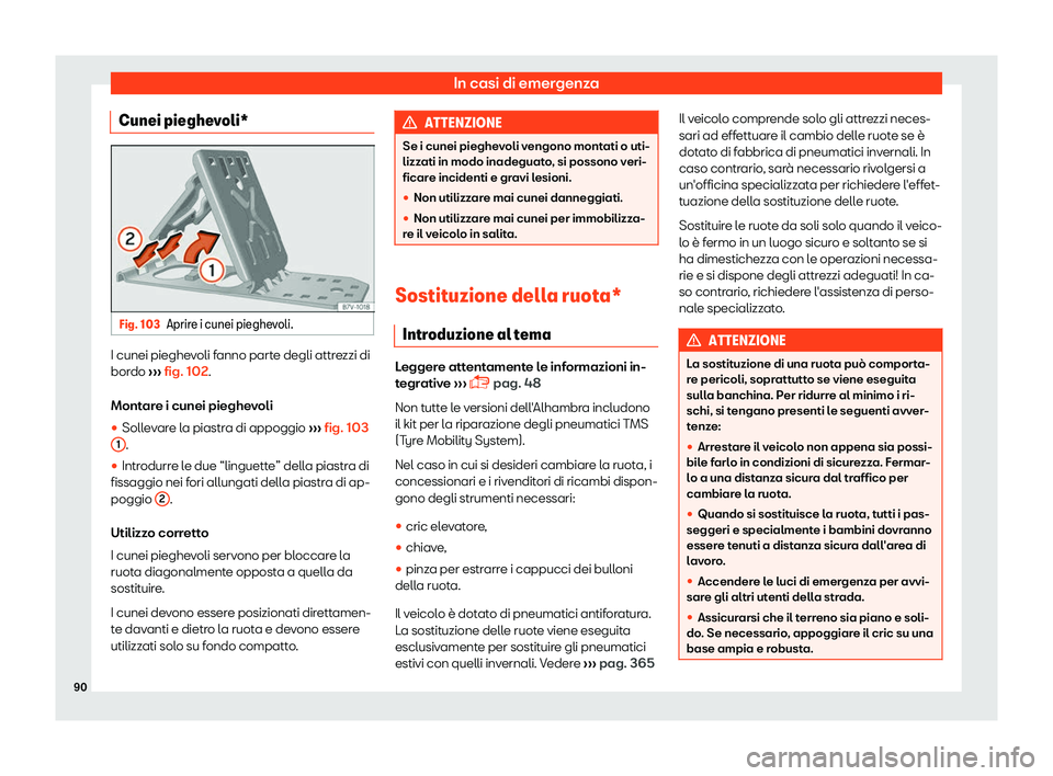 Seat Alhambra 2019  Manuale del proprietario (in Italian) In casi di emergenza
Cunei pieghevoli* Fig. 103
Aprire i cunei pieghevoli. I cunei pieghevoli fanno parte degli attrezzi di
bor
do 
