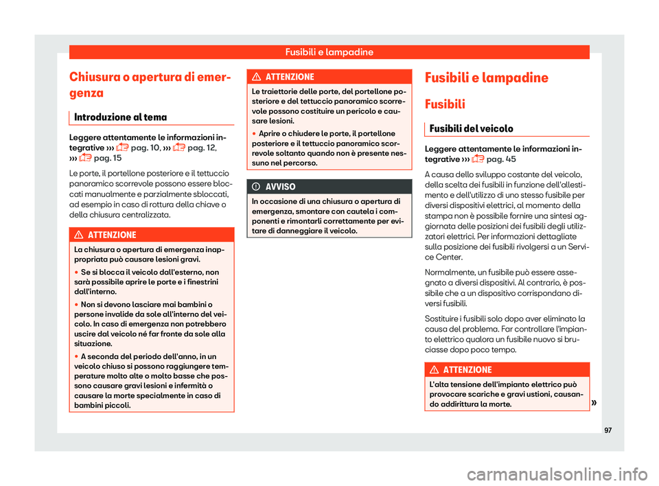 Seat Alhambra 2019  Manuale del proprietario (in Italian) Fusibili e lampadine
Chiusura o apertura di emer-
genz a
Intr oduzione al t
emaLeggere attentamente le informazioni in-
tegr
ativ

e 