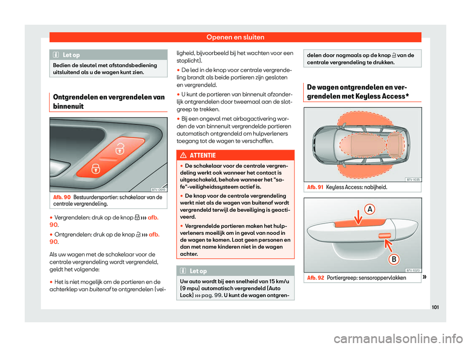 Seat Alhambra 2019  Handleiding (in Dutch) Openen en sluiten
Let op
Bedien de sleutel met afstandsbediening
uitsluitend al s u de w
agen kunt zien.Ontgrendelen en vergrendelen van
binnenuit
Afb. 90
Bestuurdersportier: schakelaar van de
centr a