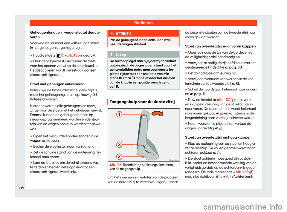 Seat Alhambra 2019  Handleiding (in Dutch) Bedienen
Geheugenfunctie in wagensleutel deacti-
v er
en
V
oorwaarde: er moet een willekeurige stand
in het geheugen opgeslagen z
