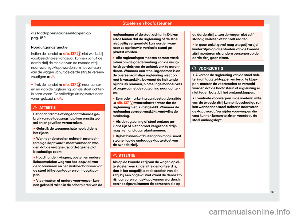 Seat Alhambra 2019  Handleiding (in Dutch) Stoelen en hoofdsteunen
als laadoppervlak neerklappen op
pag. 152.
Nooduit gangsfunctie
Indien de hendel  