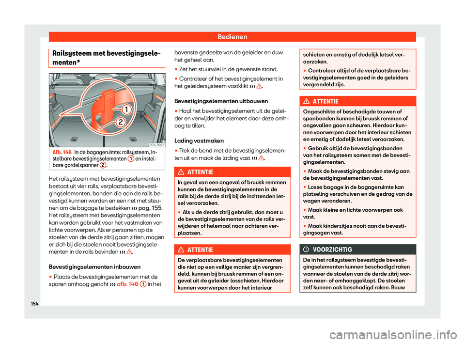 Seat Alhambra 2019  Handleiding (in Dutch) Bedienen
Railsysteem met bevestigingsele-
ment en* Afb. 146
In de bagageruimte: railsysteem, in-
st elbar e be
vestigingselementen  1  en instel-
bar e gor
del
spanner  2 .
Het railsysteem met bevesti