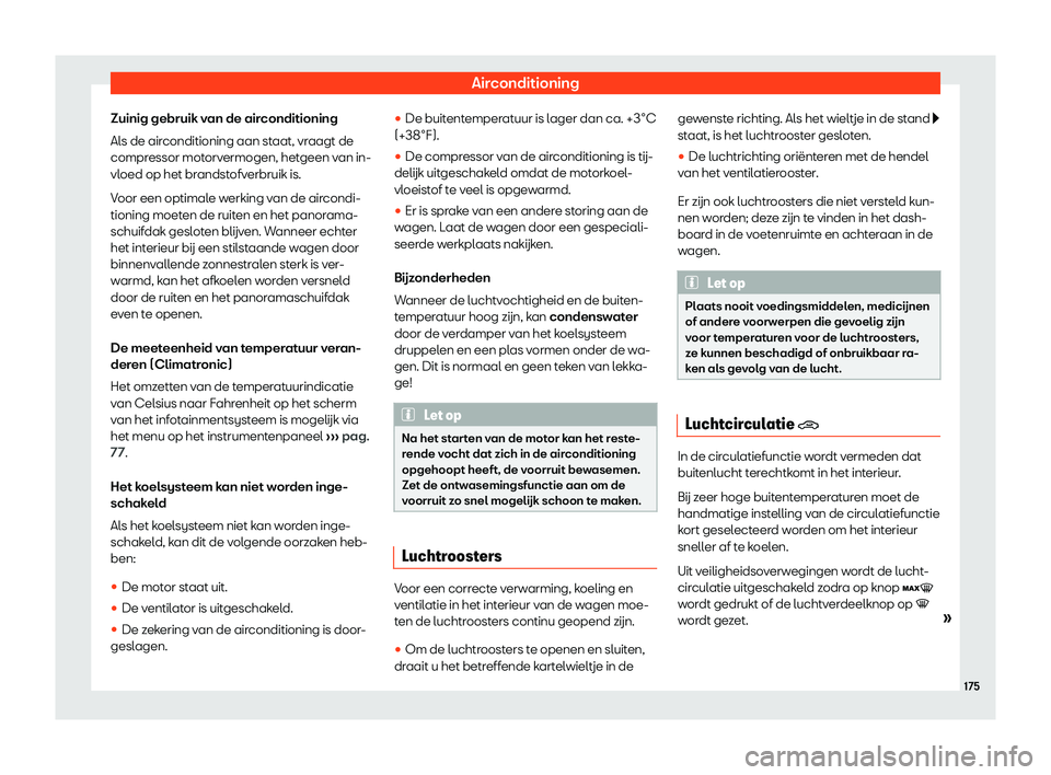Seat Alhambra 2019  Handleiding (in Dutch) Airconditioning
Zuinig gebruik van de airconditioning
Al s de air
conditioning aan st
aat, vraagt de
compressor motorvermogen, hetgeen van in-
vloed op het brandstofverbruik is.
Voor een optimale werk