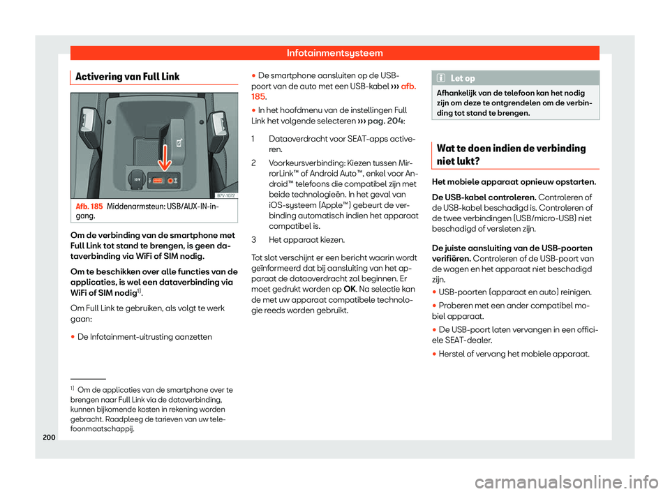 Seat Alhambra 2019  Handleiding (in Dutch) Infotainmentsysteem
Activering van Full Link Afb. 185
Middenarmsteun: USB/AUX-IN-in-
gang. Om de verbinding van de smartphone met
Full Link t
ot st
and t
e brengen, is geen da-
taverbinding via WiFi o