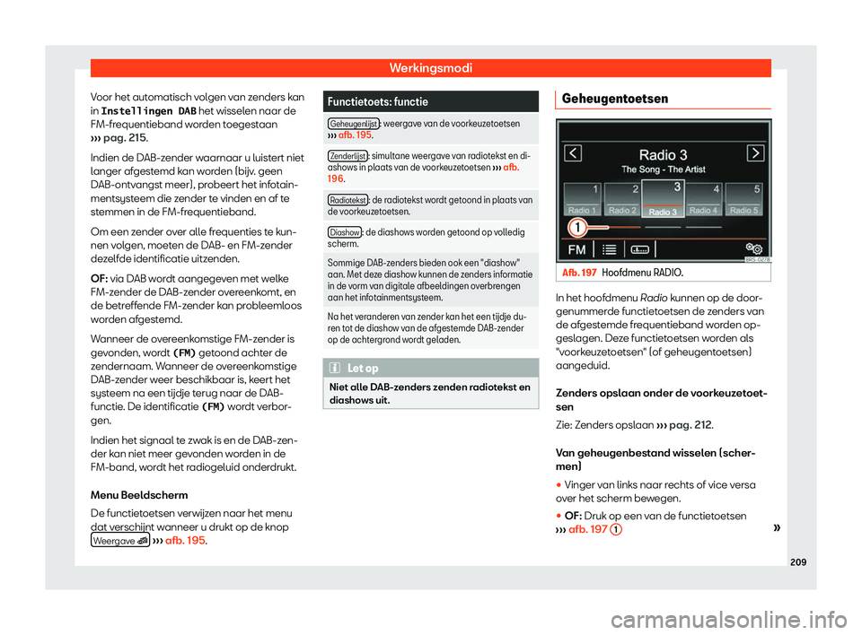 Seat Alhambra 2019  Handleiding (in Dutch) Werkingsmodi
Voor het automatisch volgen van zenders kan
in �I�n�s�t�e�l�l�i�n�g�e�n� �D�A�B  het wisselen naar de
FM-fr equentieband w
orden toegestaan

