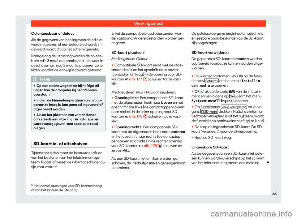 Seat Alhambra 2019  Handleiding (in Dutch) Werkingsmodi
Cd onleesbaar of defect
Al s de gege
v
ens van een ingevoerde cd niet
worden gelezen of een defecte cd wordt in-
gevoerd, wordt dit op het scherm gemeld.
Naargelang de uitrusting worden d