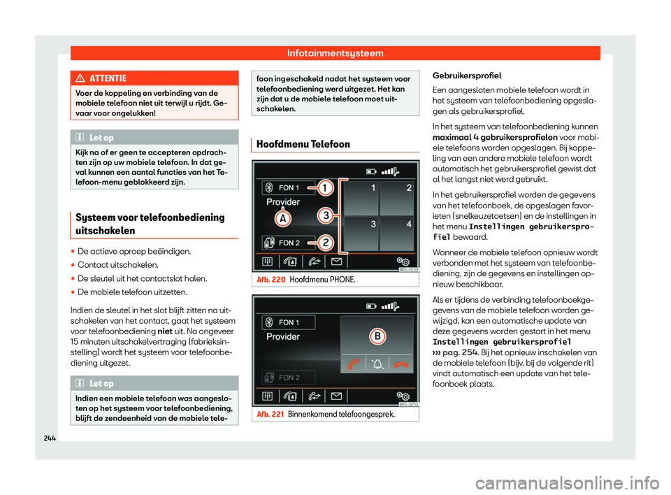 Seat Alhambra 2019  Handleiding (in Dutch) Infotainmentsysteem
ATTENTIE
Voer de koppeling en verbinding van de
mobiele t el
efoon niet uit terw