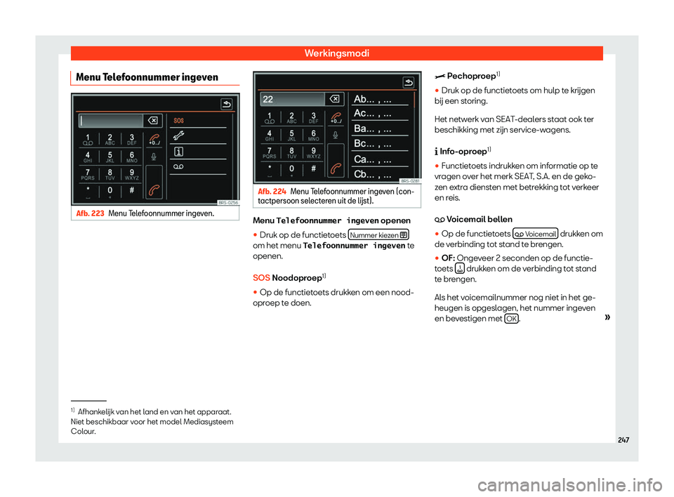 Seat Alhambra 2019  Handleiding (in Dutch) Werkingsmodi
Menu Telefoonnummer ingeven Afb. 223
Menu Telefoonnummer ingeven. Afb. 224
Menu Telefoonnummer ingeven (con-
t actpersoon sel
ect
eren uit de l