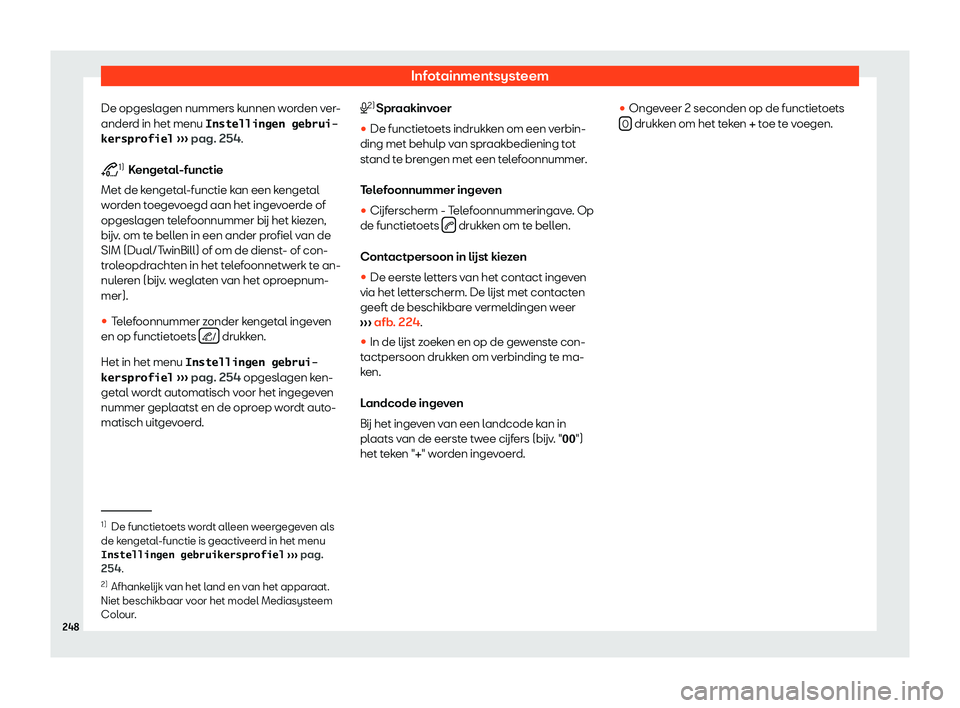 Seat Alhambra 2019  Handleiding (in Dutch) Infotainmentsysteem
De opgeslagen nummers kunnen worden ver-
ander d in het menu 
�I�n�s�t�e�l�l�i�n�g�e�n� �g�e�b�r�u�i�-
�k�e�r�s�p�r�o�f�i�e�l  
