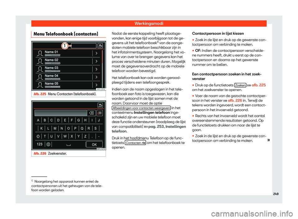 Seat Alhambra 2019  Handleiding (in Dutch) Werkingsmodi
Menu Telefoonboek (contacten) Afb. 225
Menu Contacten (telefoonboek). Afb. 226
Zoekvenster. Nadat de eerste koppeling heeft plaatsge-
v
onden, k
an enige 
t