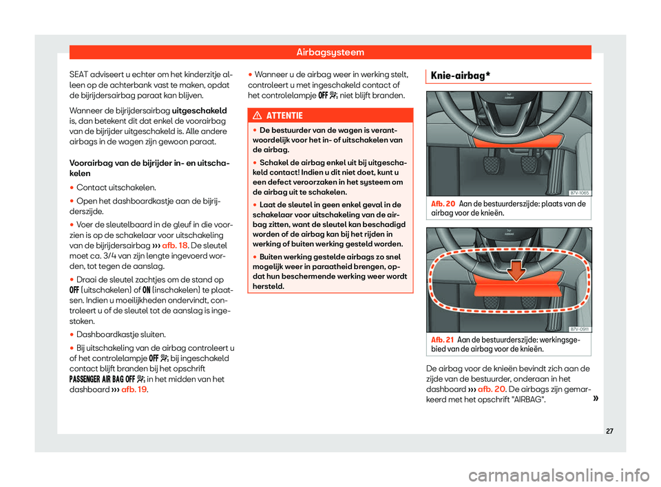 Seat Alhambra 2019  Handleiding (in Dutch) Airbagsysteem
SEAT adviseert u echter om het kinderzitje al-
l een op de acht
erbank v
ast te maken, opdat
de b