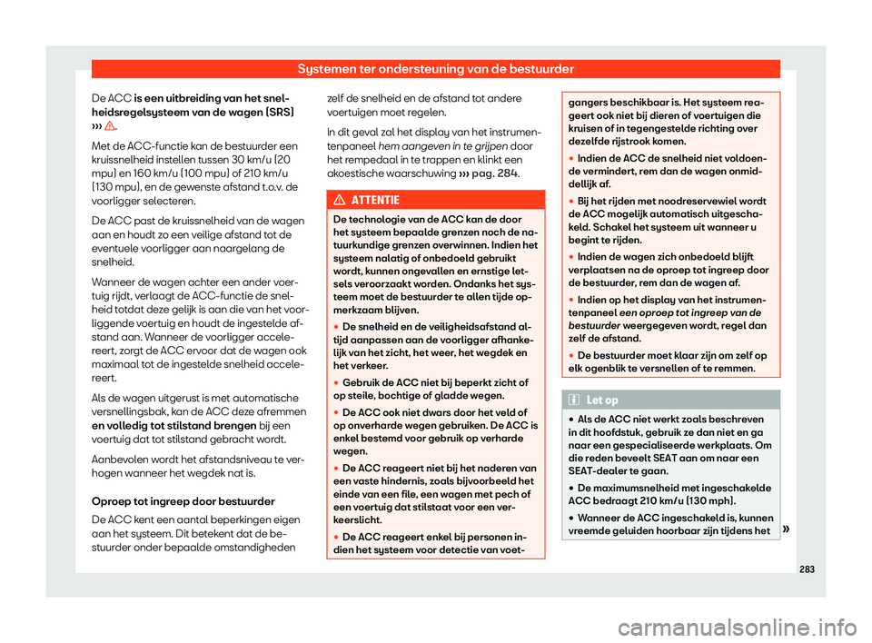 Seat Alhambra 2019  Handleiding (in Dutch) Systemen ter ondersteuning van de bestuurder
De ACC is een uitbr eiding v
an het snel -
heidsregelsysteem van de wagen (SRS)
