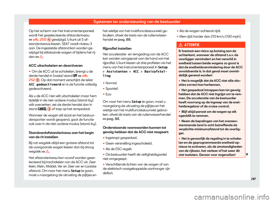 Seat Alhambra 2019  Handleiding (in Dutch) Systemen ter ondersteuning van de bestuurder
Op het scherm van het instrumentenpaneel
w or
dt het gesel
ecteerde afstandsniveau
