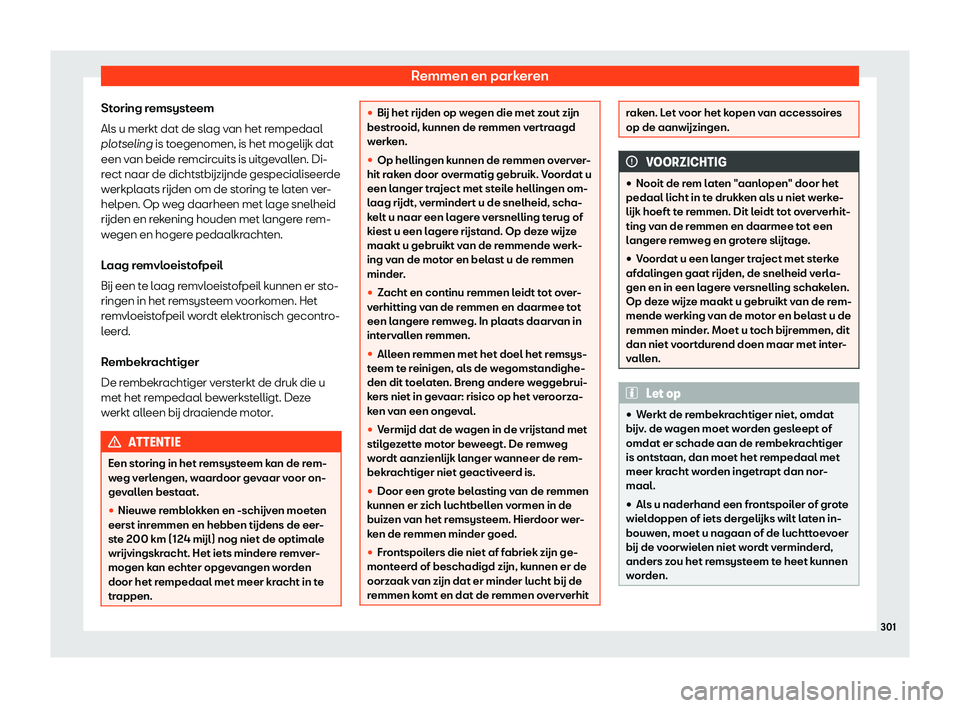 Seat Alhambra 2019  Handleiding (in Dutch) Remmen en parkeren
Storing remsysteem
Al s u merkt dat de sl
ag v
an het rempedaal
plotseling is toegenomen, is het mogel