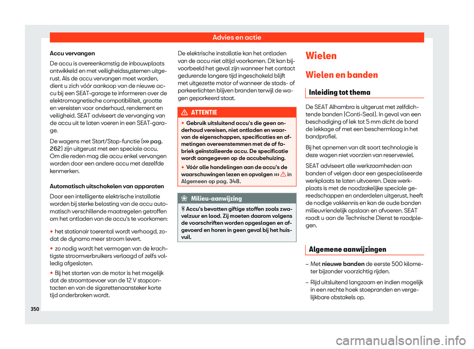 Seat Alhambra 2019  Handleiding (in Dutch) Advies en actie
Accu vervangen
De accu is o v
er
eenkomstig de inbouwplaats
ontwikkeld en met veiligheidssystemen uitge-
rust. Als de accu vervangen moet worden,
dient u zich v