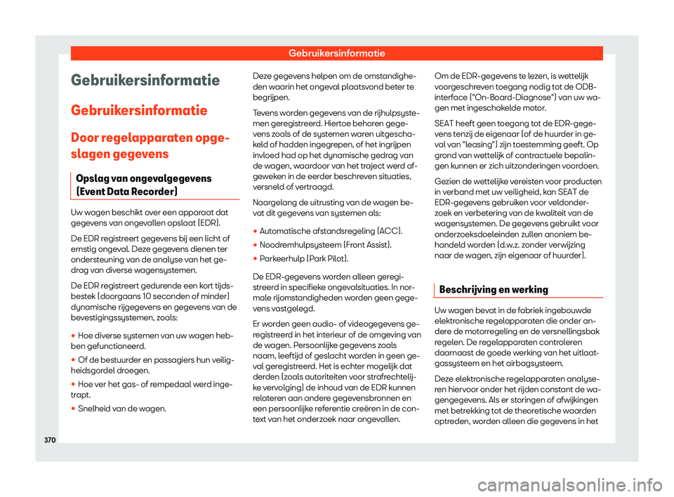Seat Alhambra 2019  Handleiding (in Dutch) Gebruikersinformatie
Gebruikersinformatie
Gebruik ersinf
ormatie
Door r
egelapparaten opge-
slagen gegevens
Opslag van ongevalgegevens
(Event Data Recorder) Uw wagen beschikt over een apparaat dat
geg