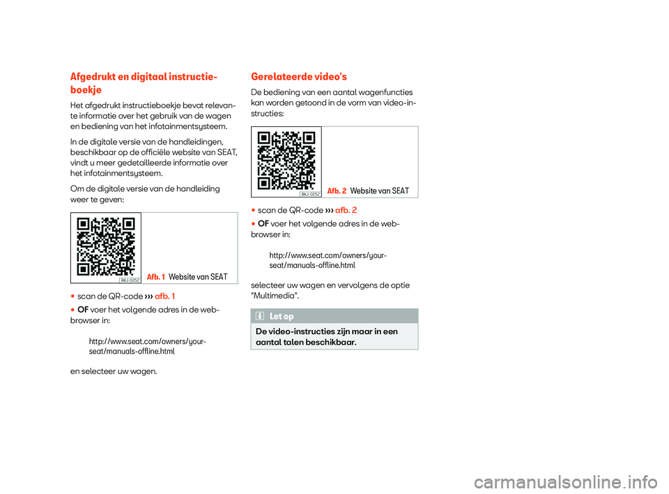 Seat Alhambra 2019  Handleiding (in Dutch) Afgedrukt en digitaal instructie-
boekje
Het af gedrukt instructieboekje be
v
at relevan-
te informatie over het gebruik van de wagen
en bediening van het infotainmentsysteem.
In de digitale versie va