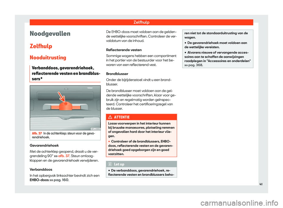 Seat Alhambra 2019  Handleiding (in Dutch) Zelfhulp
Noodgevallen
Z elfhulp
Nooduitrusting V erbanddoos, ge
varendriehoek,
reflecterende vesten en brandblus-
sers* Afb. 37
In de achterklep: steun voor de geva-
r endriehoek .Gevarendriehoek
Met 