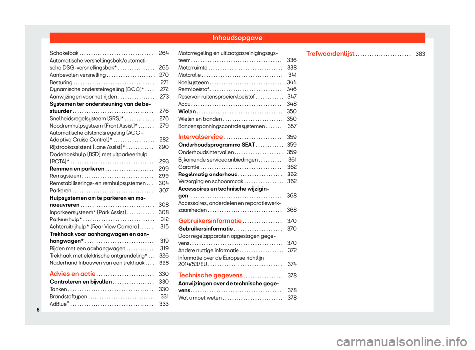 Seat Alhambra 2019  Handleiding (in Dutch) Inhoudsopgave
Schakelbak . . . . . . . . . . . . . . . . . . . . . . . . . . . . . . . . 264
Automatische versnellingsbak/automati-
sche DSG-v ersnellingsbak* . . . . . . . . . . . . . . . .
265
Aanbe