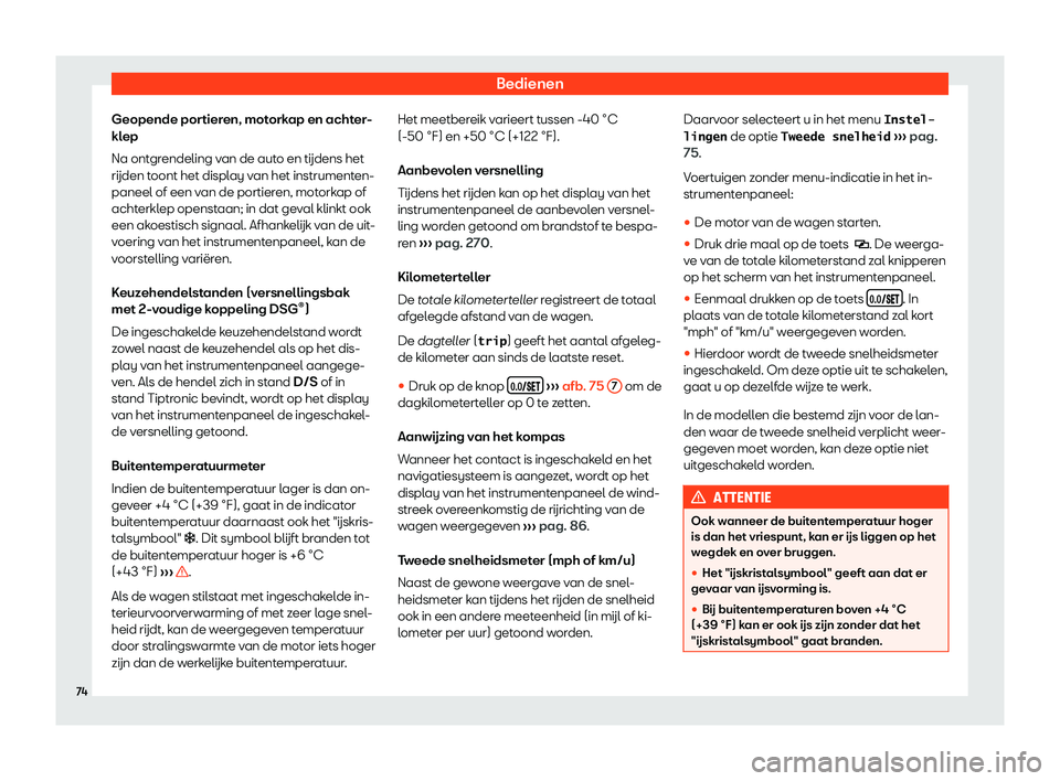 Seat Alhambra 2019  Handleiding (in Dutch) Bedienen
Geopende portieren, motorkap en achter-
kl ep
Na ont gr
endeling van de auto en t