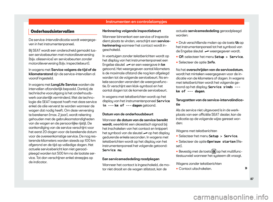 Seat Alhambra 2019  Handleiding (in Dutch) Instrumenten en controlelampjes
Onderhoudsintervallen De service-intervalindicatie wordt weergege-
ven in het instrument
enpaneel.
B