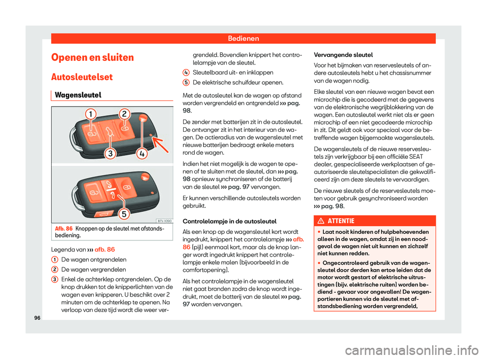 Seat Alhambra 2019  Handleiding (in Dutch) Bedienen
Openen en sluiten Aut osl
eut
elset
Wagensleutel Afb. 86
Knoppen op de sleutel met afstands-
bediening. Legenda van 
