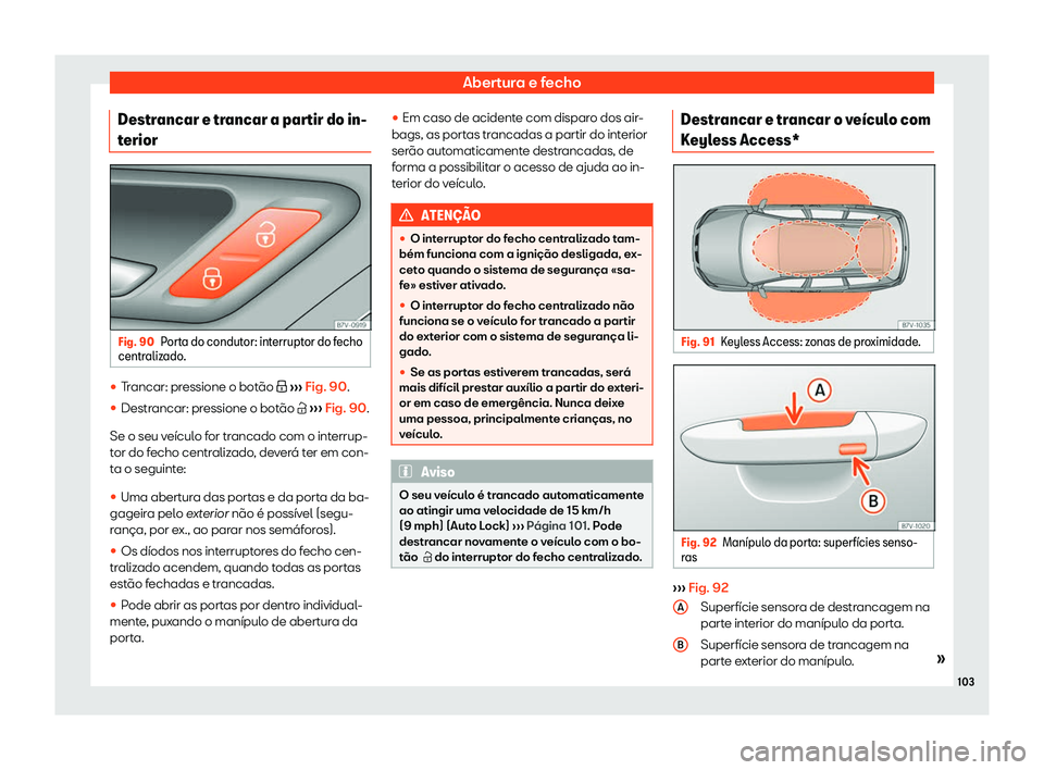 Seat Alhambra 2019  Manual do proprietário (in Portuguese)  Abertura e fecho
Destrancar e trancar a partir do in-
t erior Fig. 90
Porta do condutor: interruptor do fecho
centr alizado
. 