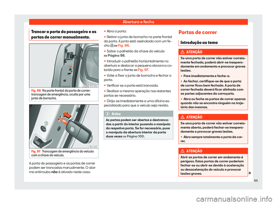 Seat Alhambra 2019  Manual do proprietário (in Portuguese)  Abertura e fecho
Trancar a porta do passageiro e as
por t
as de corr
er manualmente.Fig. 96
Na parte frontal da porta de correr:
tr ancagem de emer g