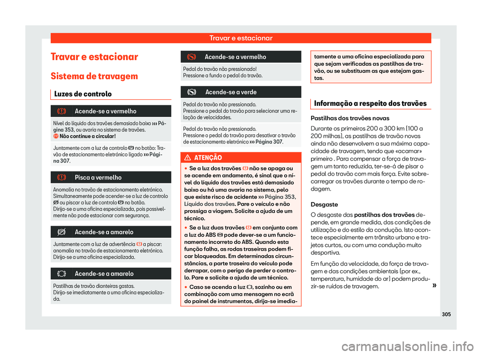 Seat Alhambra 2019  Manual do proprietário (in Portuguese)  Travar e estacionar
Travar e estacionar Sist ema de tr
av
agem
Luzes de controlo �
Acende-se a vermelho
N