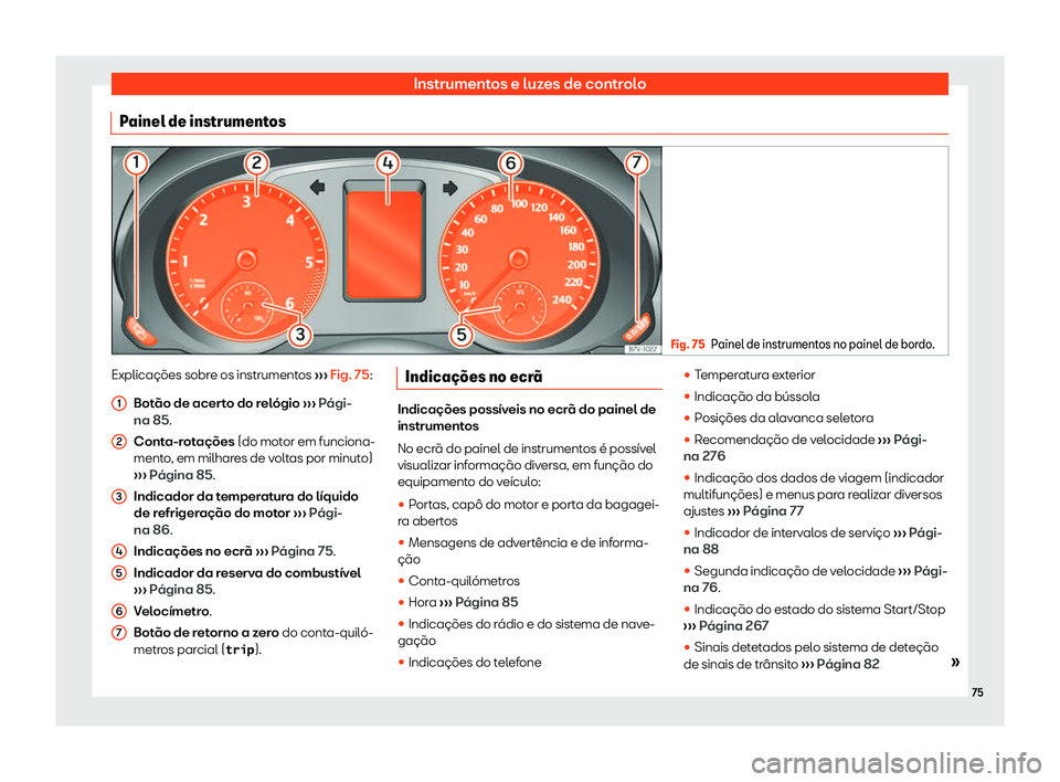 Seat Alhambra 2019  Manual do proprietário (in Portuguese)  Instrumentos e luzes de controlo
Painel de instrumentos Fig. 75
Painel de instrumentos no painel de bordo. Explica