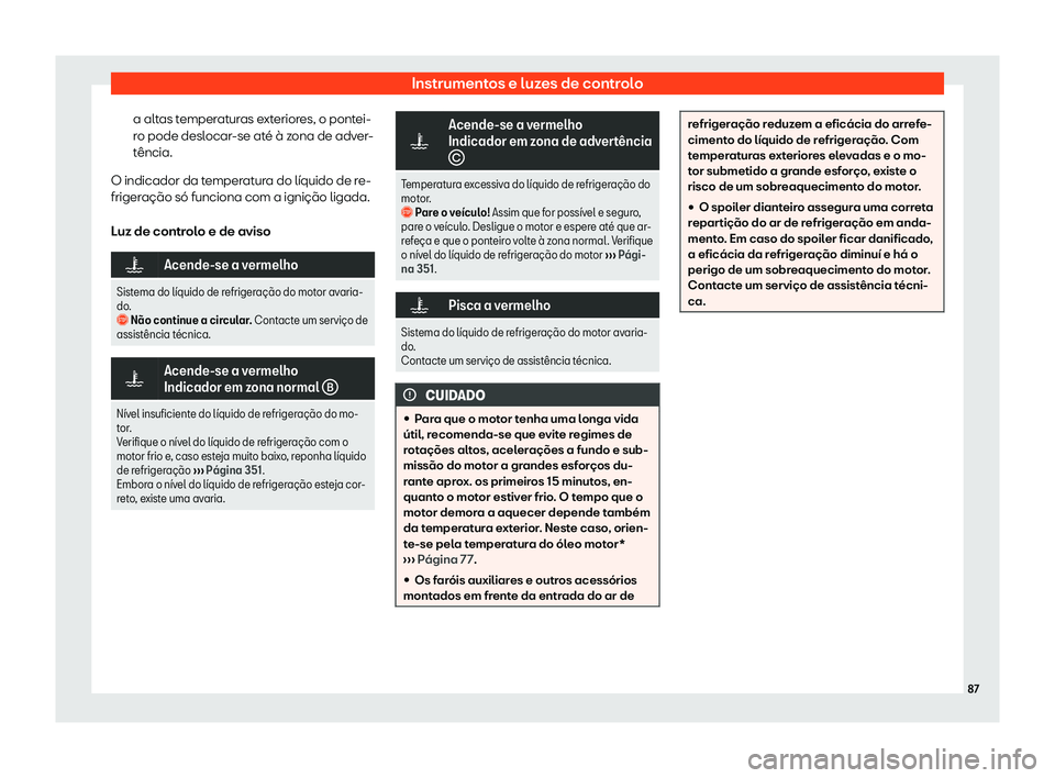 Seat Alhambra 2019  Manual do proprietário (in Portuguese)  Instrumentos e luzes de controlo
a altas temperaturas exteriores, o pontei-
r o pode desl
ocar
-se até 