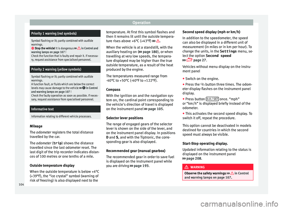 Seat Alhambra 2018 Owners Manual OperationPriority 1 warning (red symbols)
Symbol flashing or lit; partly combined with audible
warnings.
Stop the vehicle!
It is dangerous ››› in Control and
warning lamps on page 107 !
Ch Seat Alhambra 2018 Owners Manual OperationPriority 1 warning (red symbols)
Symbol flashing or lit; partly combined with audible
warnings.
Stop the vehicle!
It is dangerous ››› in Control and
warning lamps on page 107 !
Ch