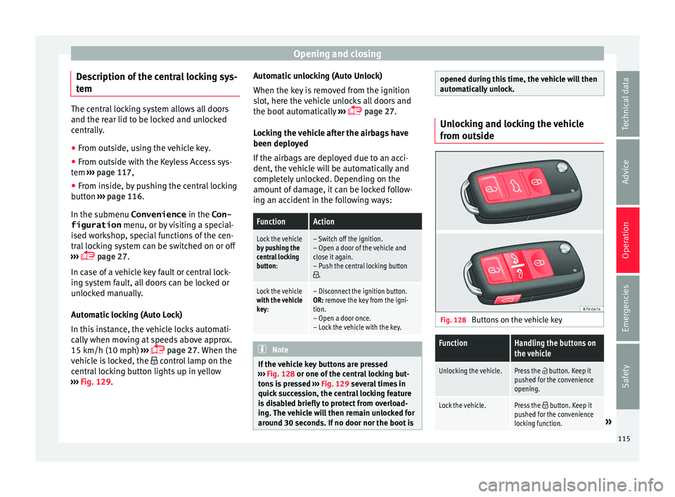 Seat Alhambra 2018 Owners Manual Opening and closing
Description of the central locking sys-
t em The central locking system allows all doors
and the re
ar lid t
o be locked and unlocked
centrally.
● From outside, using the vehicle Seat Alhambra 2018 Owners Manual Opening and closing
Description of the central locking sys-
t em The central locking system allows all doors
and the re
ar lid t
o be locked and unlocked
centrally.
● From outside, using the vehicle