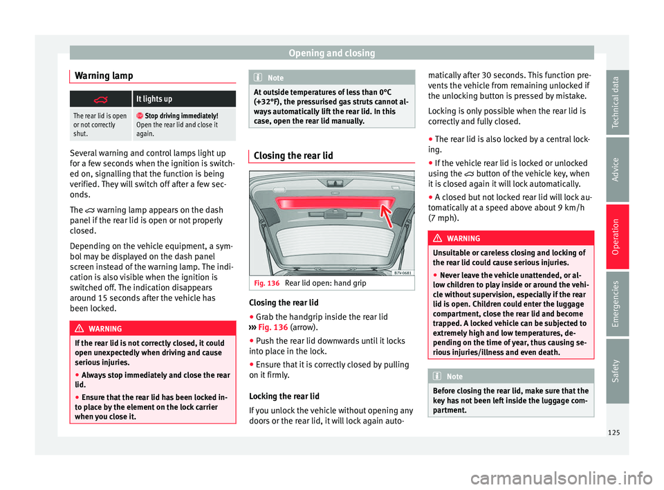 Seat Alhambra 2018  Owners Manual Opening and closing
Warning lamp It lights up
The rear lid is open
or not correctly
shut.
 Stop driving immediately!
Open the rear lid and close it
again. Several warning and control lamps light