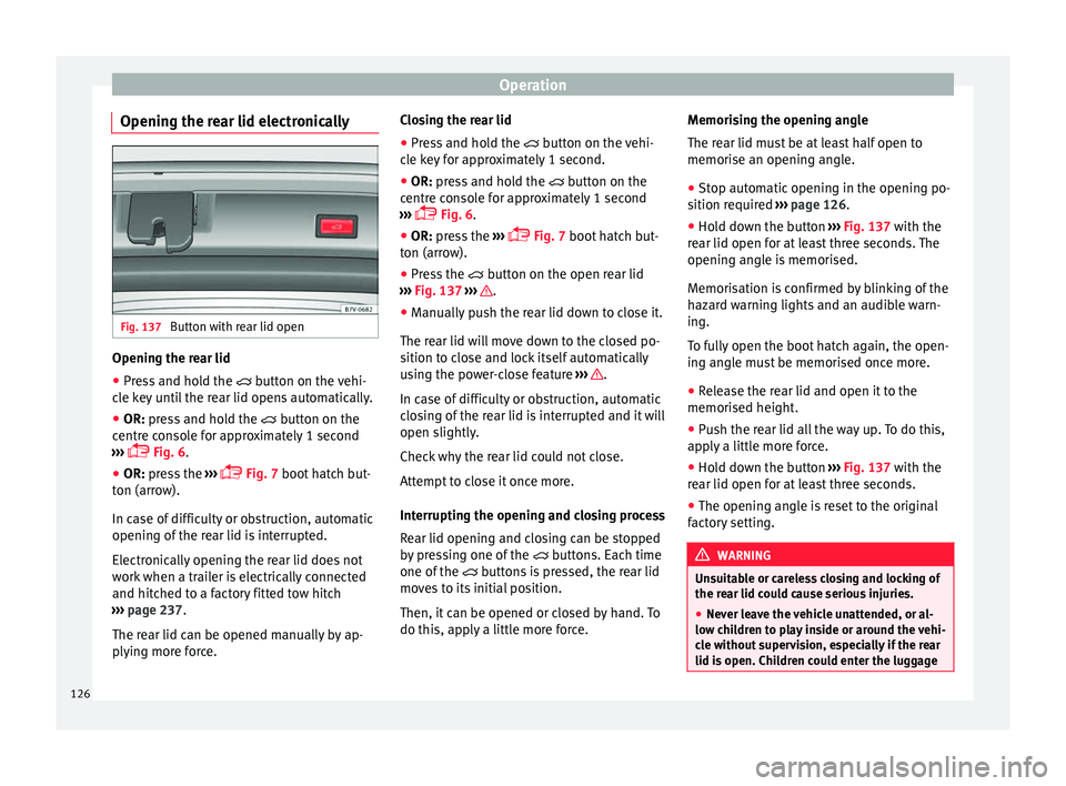 Seat Alhambra 2018  Owners Manual Operation
Opening the rear lid electronically Fig. 137 
Button with rear lid open Opening the rear lid
● Press and hold the   butt
on on the  vehi-
cle key until the rear lid opens automatically.