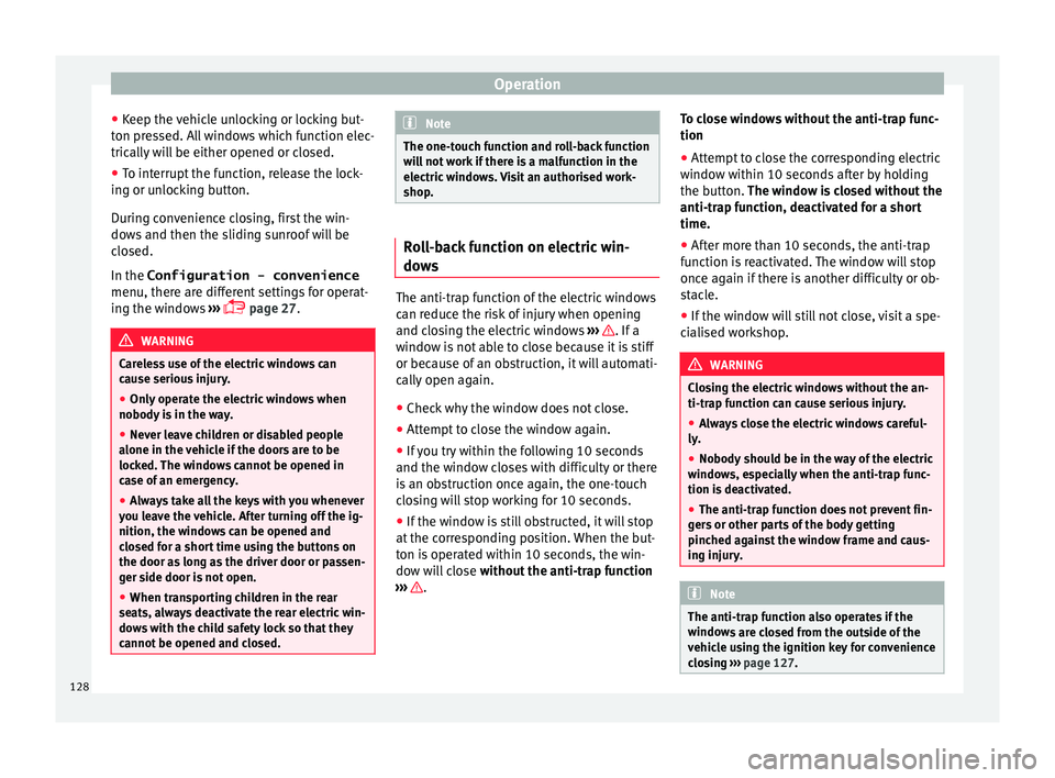 Seat Alhambra 2018  Owners Manual Operation
● Keep the 
v
ehicle unlocking or locking but-
ton pressed. All windows which function elec-
trically will be either opened or closed.
● To interrupt the function, release the lock-
ing 