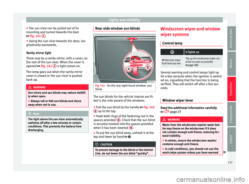 Seat Alhambra 2018 Service Manual Lights and visibility
● The s u
n 
visor can be pulled out of its
mounting and turned towards the door
›››  Fig. 141  1 .
● Swing the sun visor towards the door, lon-
git udin
al

ly backwar