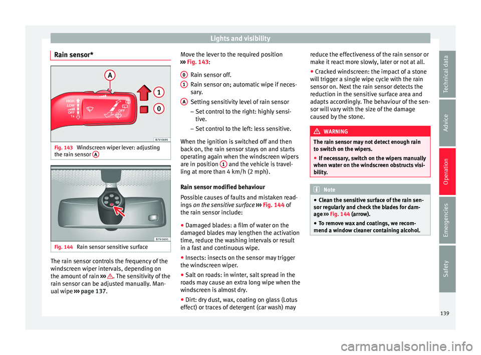 Seat Alhambra 2018 Owners Manual Lights and visibility
Rain sensor* Fig. 143
Windscreen wiper lever: adjusting
the r ain sen
sor A Fig. 144
Rain sensor sensitive surface The rain sensor controls the frequency of the
w
ind
s
creen w Seat Alhambra 2018 Owners Manual Lights and visibility
Rain sensor* Fig. 143
Windscreen wiper lever: adjusting
the r ain sen
sor A Fig. 144
Rain sensor sensitive surface The rain sensor controls the frequency of the
w
ind
s
creen w