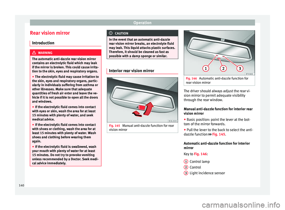 Seat Alhambra 2018 Owners Manual Operation
Rear vision mirror Intr oduction WARNING
The automatic anti-dazzle rear vision mirror
cont ain
s an electrolytic fluid which may leak
if the mirror is broken. This could cause irrita-
tion t Seat Alhambra 2018 Owners Manual Operation
Rear vision mirror Intr oduction WARNING
The automatic anti-dazzle rear vision mirror
cont ain
s an electrolytic fluid which may leak
if the mirror is broken. This could cause irrita-
tion t
